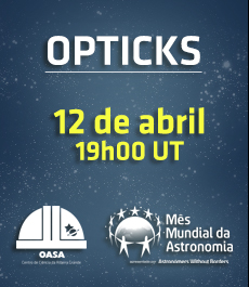 OPTICKS - Mês Mundial da Astronomia